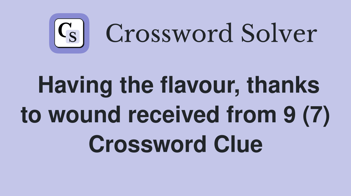 Having the flavour, thanks to wound received from 9 (7) Crossword